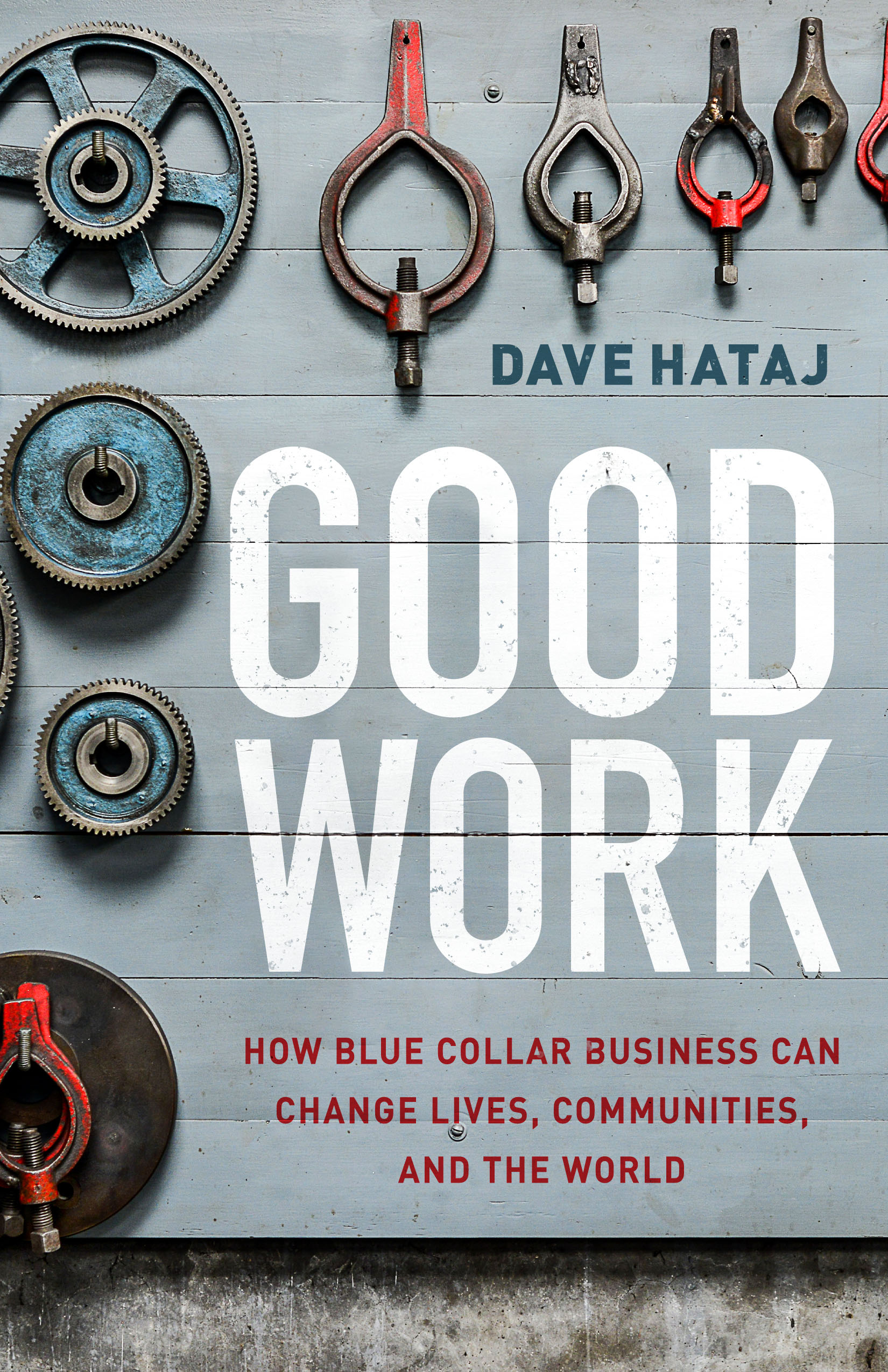 Good Work: How Blue Collar Business Can Change Lives, Communities, and the World (Paperback)