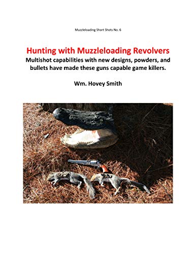 Hunting with Muzzleloading Revolvers: New powders and bullets have made these guns capable game killers. (Muzzleloading Short Shots Book 6)