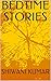 BEDTIME STORIES by SHIWANI KUMAR