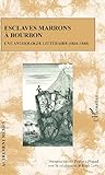 Esclaves marrons à Bourbon : Une anthologie littéraire (1831-1848)