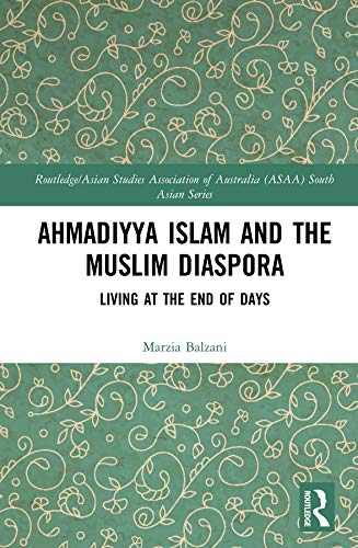 Ahmadiyya Islam and the Muslim Diaspora: Living at the End of Days (Routledge/Asian Studies Association of Australia (ASAA) South Asian Series)