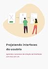 Projetando interfaces do usuário: Aprenda o processo de criação de interfaces com foco em UX (Portuguese Edition) Book cover for Projetando interfaces do usuário: Aprenda o processo de criação de interfaces com foco em UX (Portuguese Edition)