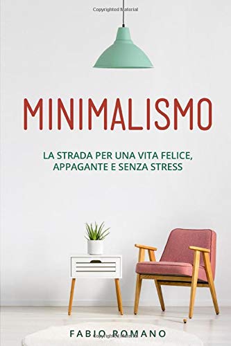 Minimalismo: La strada per una vita felice, appagante e senza stress. (Italian Edition)
