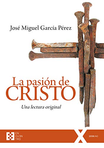 La pasión de Cristo: Una lectura original (100XUNO nº 52) (Spanish Edition)