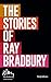 The Stories of Ray Bradbury by Ray Bradbury