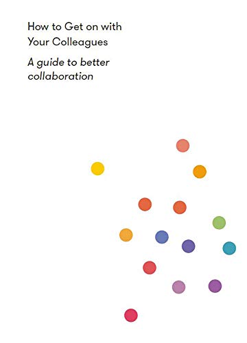 How to Get on With Your Colleagues: A guide to better collaboration (Work series)