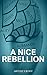 A Nice Rebellion: A novel