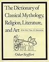 Dictionary of Classical Mythology, Religion, Literature, and Art Dictionary of Classical Mythology, Religion, Literature, and Art