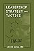 Leadership Strategy and Tactics: Field Manual