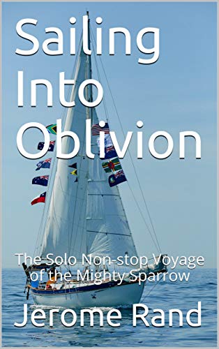 Sailing Into Oblivion: The Solo Non-stop Voyage of the Mighty Sparrow (Kindle Edition)