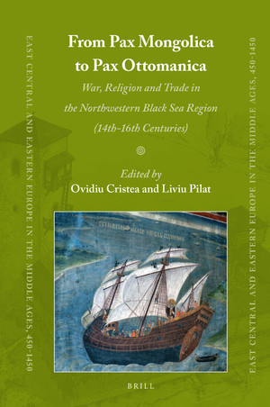 From Pax Mongolica to Pax Ottomanica: War, Religion and Trade in the Northwestern Black Sea Region (14th-16th Centuries) (East Central and Eastern Europe in the Middle Ages, 450-1450, Volume: 58)