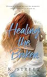 Healing the Broken by K.  Street