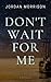 Don't Wait for Me