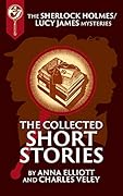 The Collected Sherlock Holmes and Lucy James Short Stories