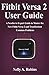 Fitbit Versa 2 User Guide: A Newbie to Expert Guide to Master the New Fitbit Versa 2 and Troubleshoot Common Problems