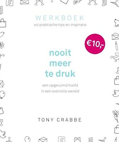 Nooit meer te druk: een opgeruimd hoofd in een overvolle wereld : werkboek vol praktische tips en inspiratie (Dutch Edition)
