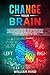 Change Your Brain: How to Change Your Life and Break Bad Habits. Transform Your Life and Change Your Mind by Overcoming Addictions, Resolving Conflicts and Building Trust. Face Your Fears.