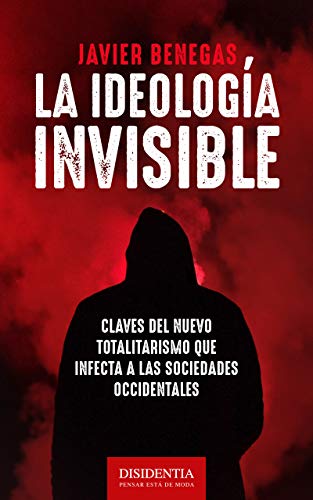 La ideología invisible: Claves del totalitarismo que infecta a las sociedades occidentales (Spanish Edition)