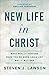 New Life in Christ: What Really Happens When You're Born Again and Why It Matters