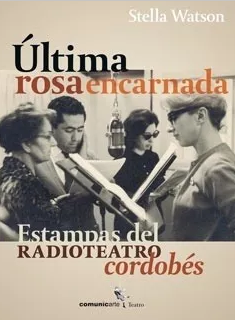 Última rosa encarnada: estampas del radioteatro cordobés