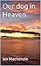Our dog in Heaven (Pet Heav...