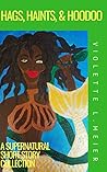 Hags, Haints, and Hoodoo by Violette Meier Hags, Haints, and Hoodoo by Violette Meier