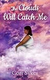 The Clouds Will Catch Me Book cover for The Clouds Will Catch Me