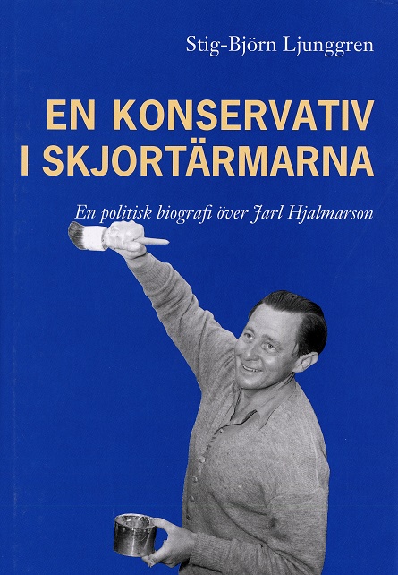 En konservativ i skjortärmarna: En politisk biografi över Jarl Hjalmarson