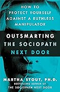 Outsmarting the Sociopath Next Door: How to Protect Yourself Against a Ruthless Manipulator