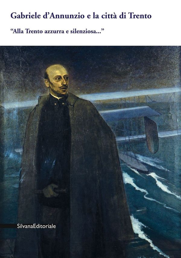 Gabriele D'Annunzio e la città di Trento: Alla Trento azzurra e silenziosa... (Paperback)