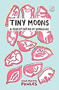 Tiny Moons: A Year of Eating in Shanghai