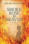 Smoke Rose to Heaven by Sarah Angleton Smoke Rose to Heaven by Sarah Angleton