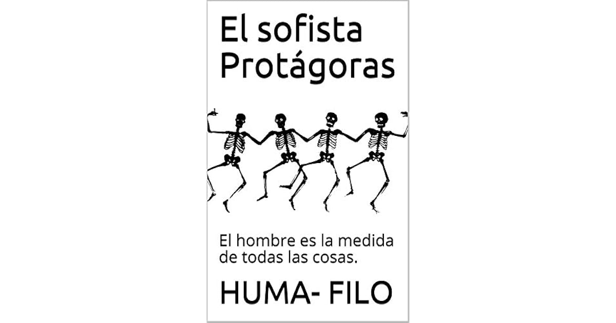 El sofista Protágoras El hombre es la medida de todas las cosas El sofista Protágoras El hombre es la medida de todas las cosas