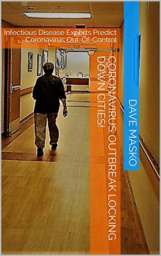 Coronavirus Outbreak Locking Down Cities!: Infectious Disease Experts Predict Coronavirus Out-Of-Control (Kindle Edition)