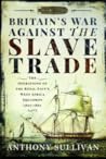 Britain's War Against the Slave Trade: The Operations of the Royal Navy’s West Africa Squadron 1807–1867 Britain's War Against the Slave Trade: The Operations of the Royal Navy’s West Africa Squadron 1807–1867