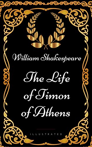 The Life of Timon of Athens : By William Shakespeare - Illustrated