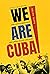 We Are Cuba!: How a Revolut...