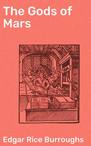 The Gods of Mars: Enriched edition. An Epic Martian Adventure of Ancient Civilizations and Daring Heroes