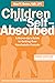 Children of the Self-Absorbed by Nina W. Brown
