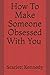 How to make someone obsessed with you
