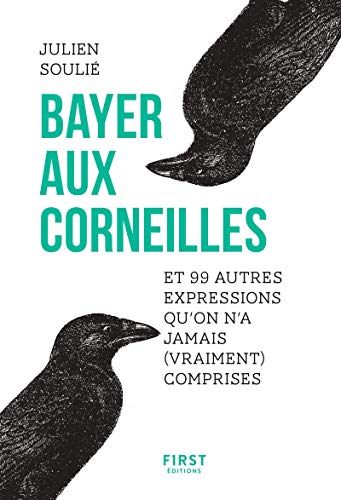 Bayer aux corneilles et 99 autres expressions qu'on n'a jamais (vraiment) comprises (French Edition)