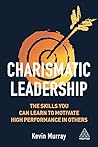 Charismatic Leadership: The Skills You Can Learn to Motivate High Performance in Others