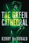 The Green Cathedral by Kerry  McDonald
