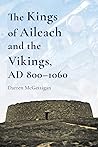 The Kings of Ailech and the Vikings, 800-1060AD: A History The Kings of Ailech and the Vikings, 800-1060AD: A History