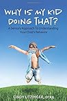 Why is My Kid Doing That?: A Sensory Approach to Understanding Your Child's Behavior