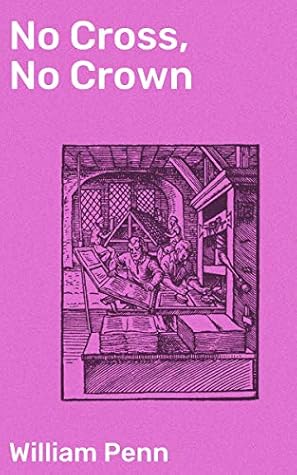 No Cross, No Crown: A Discourse, Shewing the Nature and Discipline of the Holy Cross of Christ