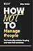 How Not to Manage People: The Leadership Mistakes Keeping Your Team from Greatness (The How Not to Succeed Series)