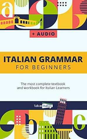 Italian Grammar For Beginners + Audio Download: The most complete textbook and workbook for Italian Learners (Italian Lessons and Stories for Beginners 1)