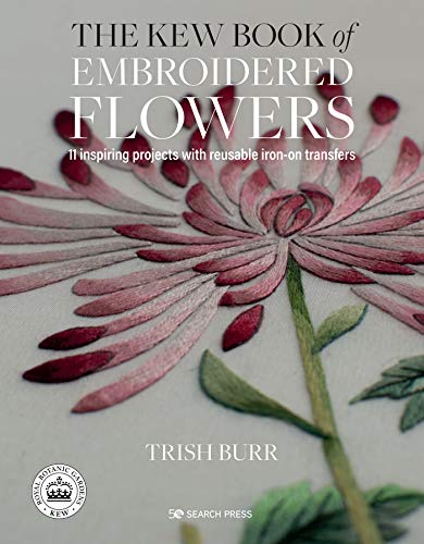 Kew Book of Embroidered Flowers, The: 11 inspiring projects with reusable iron-on transfers (Hardcover)