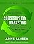 Subscription Marketing: Strategies for Nurturing Customers in a World of Churn